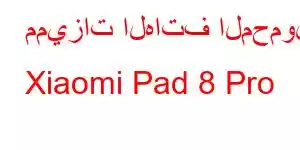 مميزات الهاتف المحمول Xiaomi Pad 8 Pro