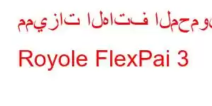 مميزات الهاتف المحمول Royole FlexPai 3