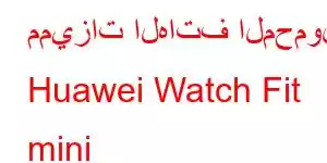 مميزات الهاتف المحمول Huawei Watch Fit mini