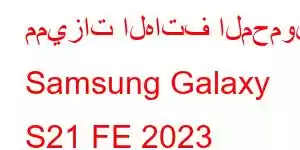 مميزات الهاتف المحمول Samsung Galaxy S21 FE 2023