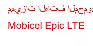 مميزات الهاتف المحمول Mobicel Epic LTE