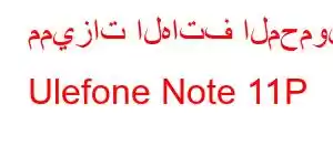 مميزات الهاتف المحمول Ulefone Note 11P