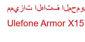 مميزات الهاتف المحمول Ulefone Armor X15