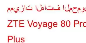 مميزات الهاتف المحمول ZTE Voyage 80 Pro Plus