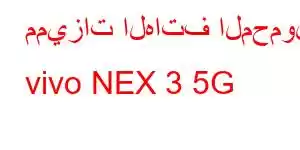 مميزات الهاتف المحمول vivo NEX 3 5G