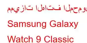 مميزات الهاتف المحمول Samsung Galaxy Watch 9 Classic