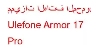 مميزات الهاتف المحمول Ulefone Armor 17 Pro