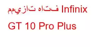 مميزات هاتف Infinix GT 10 Pro Plus