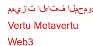 مميزات الهاتف المحمول Vertu Metavertu Web3