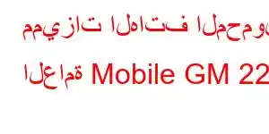 مميزات الهاتف المحمول العامة Mobile GM 22S