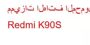 مميزات الهاتف المحمول Redmi K90S