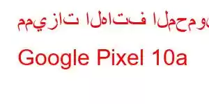 مميزات الهاتف المحمول Google Pixel 10a