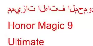 مميزات الهاتف المحمول Honor Magic 9 Ultimate