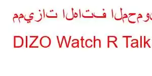 مميزات الهاتف المحمول DIZO Watch R Talk