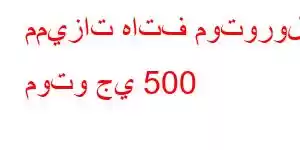 مميزات هاتف موتورولا موتو جي 500