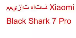 مميزات هاتف Xiaomi Black Shark 7 Pro