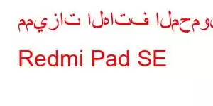 مميزات الهاتف المحمول Redmi Pad SE