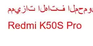 مميزات الهاتف المحمول Redmi K50S Pro