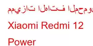 مميزات الهاتف المحمول Xiaomi Redmi 12 Power