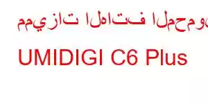 مميزات الهاتف المحمول UMIDIGI C6 Plus