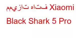 مميزات هاتف Xiaomi Black Shark 5 Pro