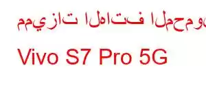 مميزات الهاتف المحمول Vivo S7 Pro 5G