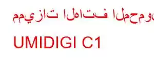 مميزات الهاتف المحمول UMIDIGI C1