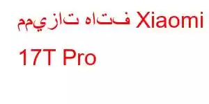 مميزات هاتف Xiaomi 17T Pro