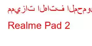 مميزات الهاتف المحمول Realme Pad 2