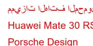 مميزات الهاتف المحمول Huawei Mate 30 RS Porsche Design