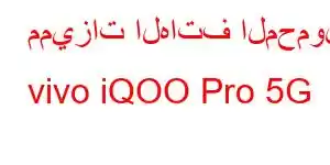 مميزات الهاتف المحمول vivo iQOO Pro 5G