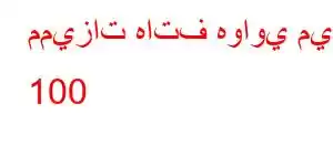 مميزات هاتف هواوي ميت 100