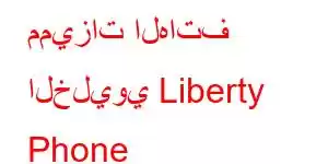 مميزات الهاتف الخليوي Liberty Phone