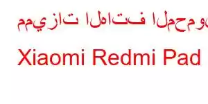 مميزات الهاتف المحمول Xiaomi Redmi Pad