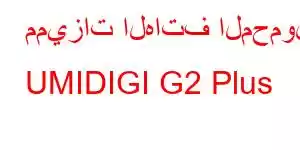 مميزات الهاتف المحمول UMIDIGI G2 Plus