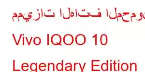 مميزات الهاتف المحمول Vivo IQOO 10 Legendary Edition