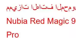 مميزات الهاتف المحمول Nubia Red Magic 9S Pro