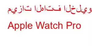 ميزات الهاتف الخليوي Apple Watch Pro