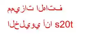 مميزات الهاتف الخليوي أنا s20t