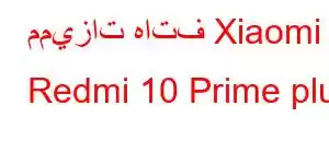 مميزات هاتف Xiaomi Redmi 10 Prime plus