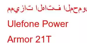 مميزات الهاتف المحمول Ulefone Power Armor 21T