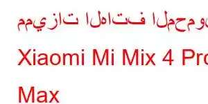 مميزات الهاتف المحمول Xiaomi Mi Mix 4 Pro Max