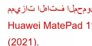 مميزات الهاتف المحمول Huawei MatePad 11 (2021).