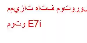 مميزات هاتف موتورولا موتو E7i