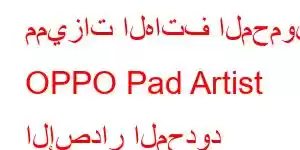 مميزات الهاتف المحمول OPPO Pad Artist الإصدار المحدود