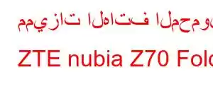 مميزات الهاتف المحمول ZTE nubia Z70 Fold