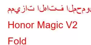 مميزات الهاتف المحمول Honor Magic V2 Fold