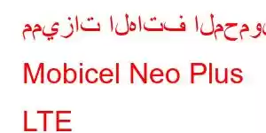 مميزات الهاتف المحمول Mobicel Neo Plus LTE