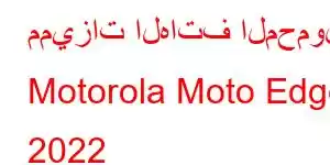 مميزات الهاتف المحمول Motorola Moto Edge 2022