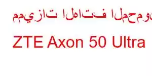 مميزات الهاتف المحمول ZTE Axon 50 Ultra